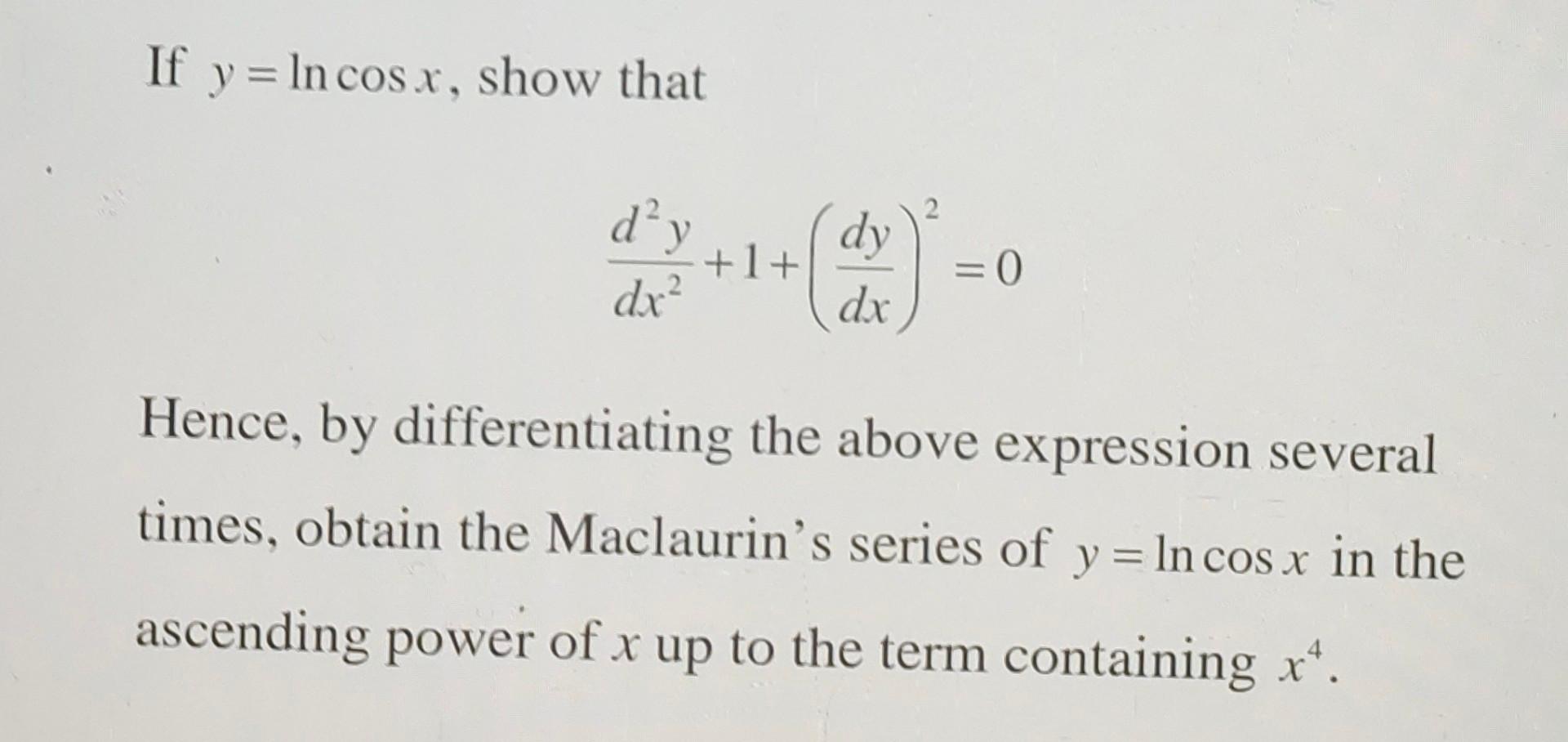 Solved If y=lncosx, show that dx2d2y+1+(dxdy)2=0 Hence, by | Chegg.com