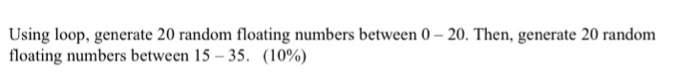 Solved Using loop, generate 20 random floating numbers | Chegg.com