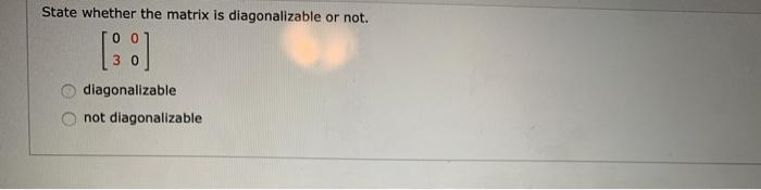 Solved State whether the matrix is diagonalizable or not. 0 | Chegg.com