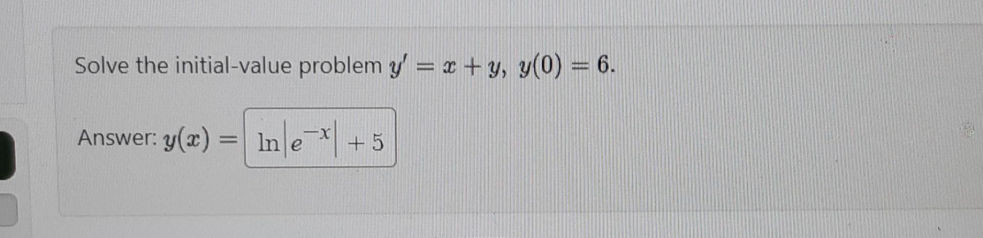 Solve the initial-value problem \( y^{\prime}=x+y, y(0)=6 \) Answer: \( y(x)= \)