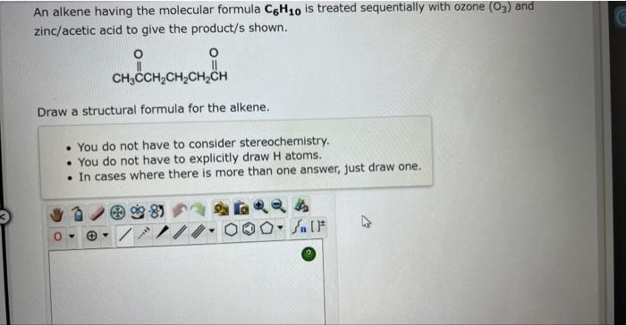 An alkene having the molecular formula \( \mathrm{C}_{6} \mathrm{H}_{10} \) is treated sequentially with ozone \( \left(\math