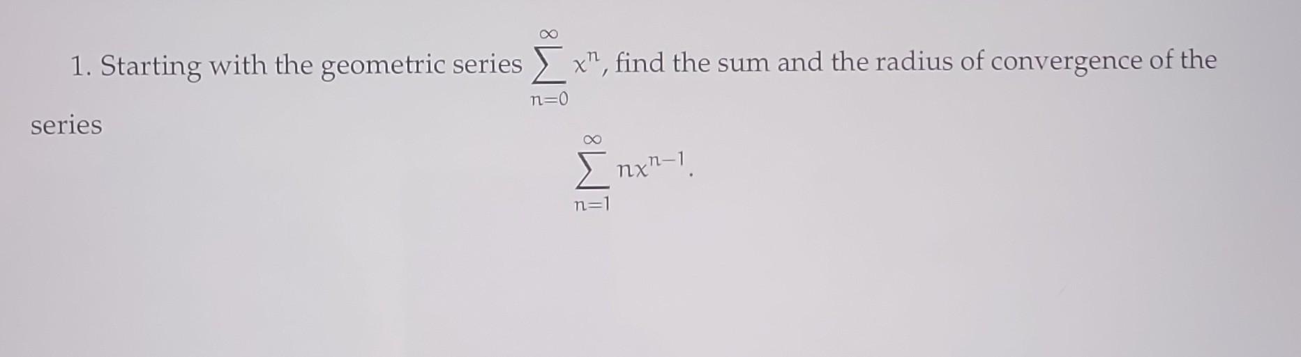 Solved 1. Starting with the geometric series ∑n=0∞xn, find | Chegg.com
