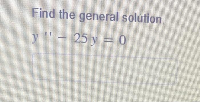 Find the general solution. \[ y^{\prime \prime}-25 y=0 \]