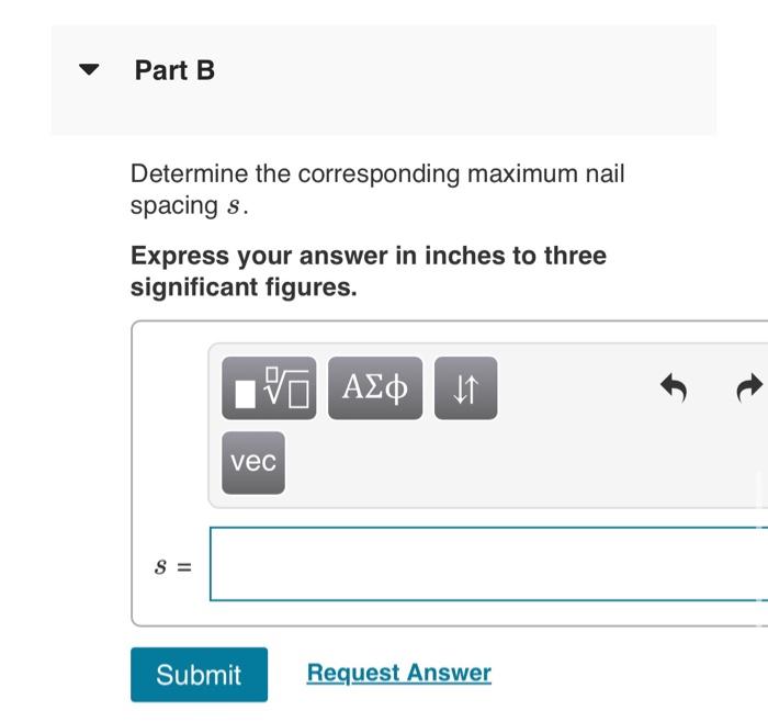 Part B
Determine the corresponding maximum nail spacing \( s \).

Express your answer in inches to three significant figures.