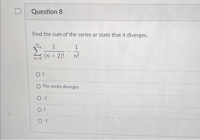 Solved Question 8 Find the sum of the series or state that | Chegg.com