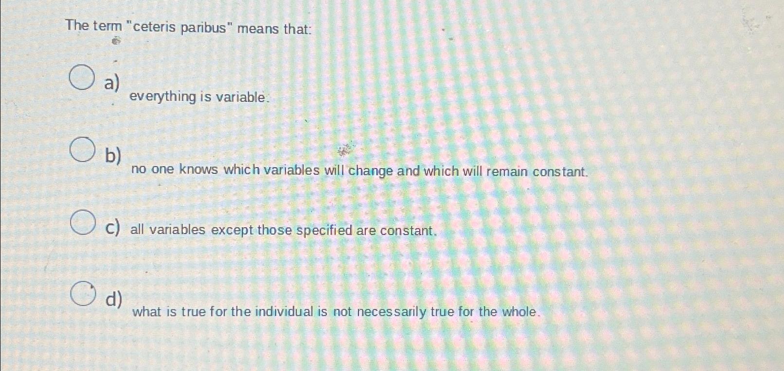 Solved The Term "ceteris Paribus" Means That:a) ﻿everything | Chegg.com