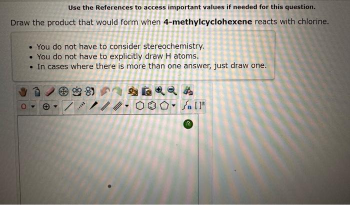 Use the References to access important values if needed for this question.
Draw the product that would form when 4-methylcycl