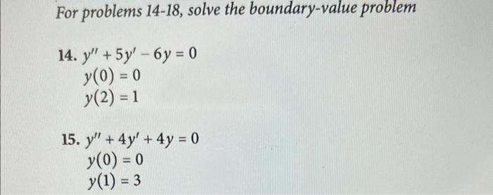 For problems 14-18, solve the boundary-value problem 14. \( y^{\prime \prime}+5 y^{\prime}-6 y=0 \) \[ \begin{array}{l} y(0)=