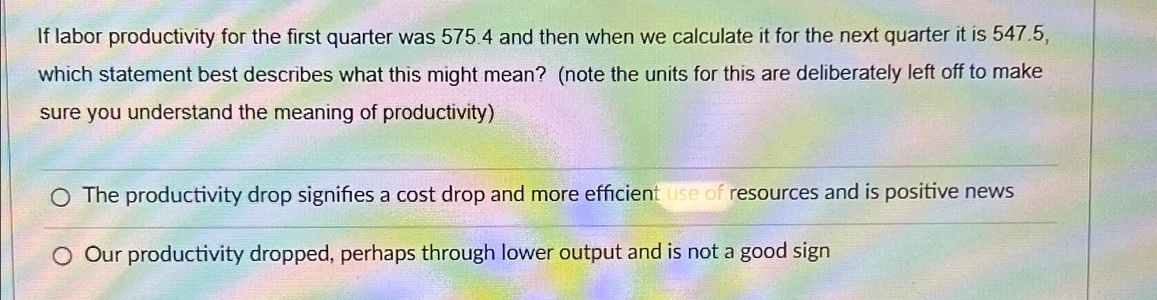 Solved If labor productivity for the first quarter was 575.4 | Chegg.com