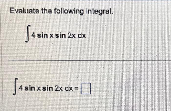 Solved Evaluate the following integral. ∫4sinxsin2xdx | Chegg.com