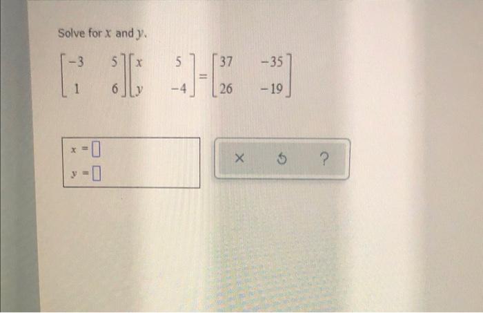 Solve for x and y 571x 5 37 -35 C 11- -4 26 -19 x =0 Х 5 ? y = 0)