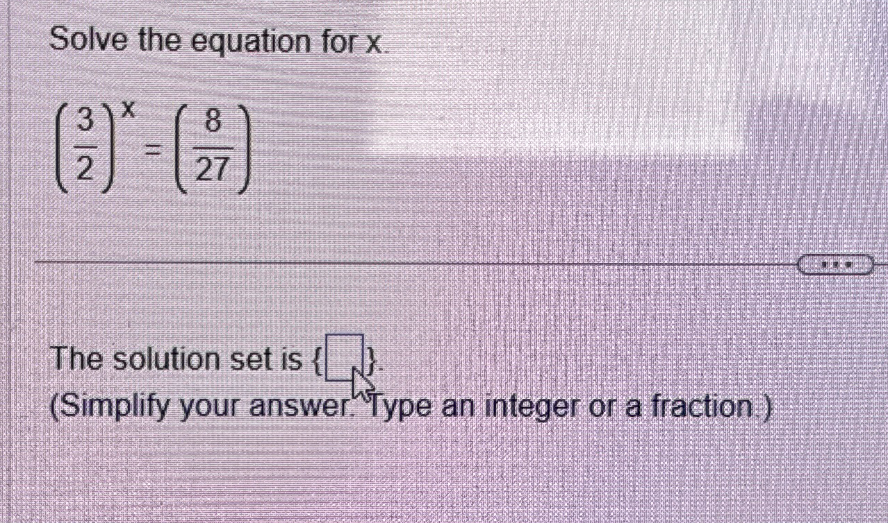 Solved Solve the equation for x(32)x=(827)The solution set | Chegg.com