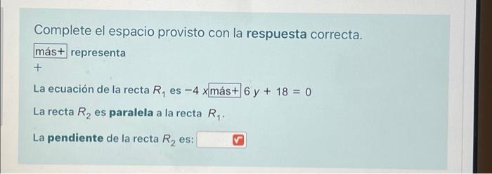 Complete el espacio provisto con la respuesta correcta. más+ representa + La ecuación de la recta R, es -4 xmás+ 6 y + 18 = 0