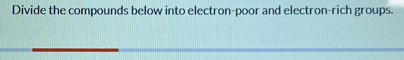 Divide the compounds below into electron-poor and | Chegg.com