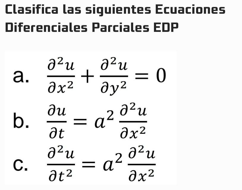 Clasifica las siguientes Ecuaciones Diferenciales Parciales EDP a. \( \frac{\partial^{2} u}{\partial x^{2}}+\frac{\partial^{2