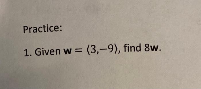 Solved Practice: 1. Given w= 3,−9 , find 8w. | Chegg.com