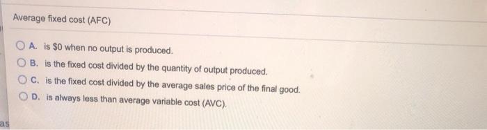 Solved Average fixed cost (AFC) A. is $0 when no output is