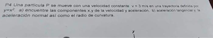 P4 Una particula \( P \) se mueve con una velocidad constante \( v=3 \mathrm{~m} / \mathrm{s} \) en una trayectoria definica