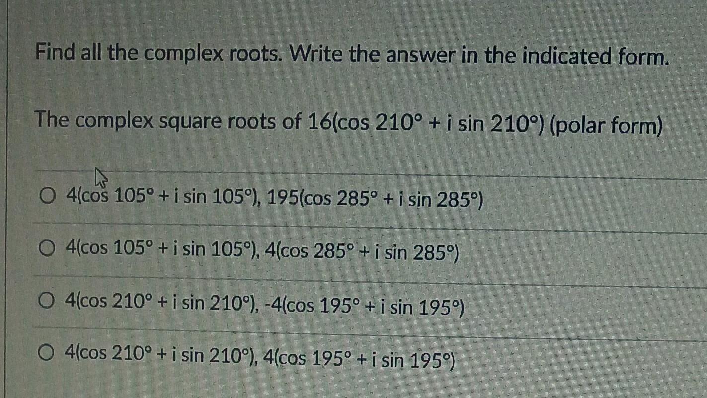 Find all the complex roots. Write the answer in the indicated form. The complex square roots of \( 16\left(\cos 210^{\circ}+i