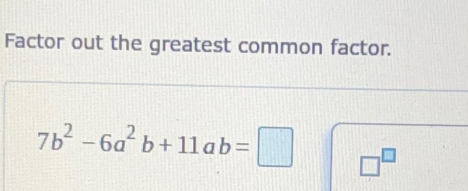 Solved Factor out the greatest common factor.7b2-6a2b+11ab= | Chegg.com