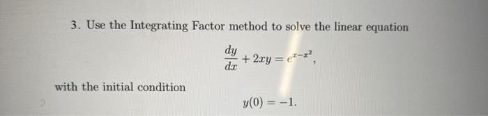 Solved 3. Use the Integrating Factor method to solve the | Chegg.com
