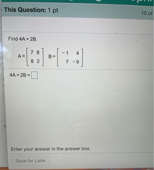 Solved This Question: 1 pt 10 of Find 4A + 2B. 7 8 - 1 4 A= | Chegg.com