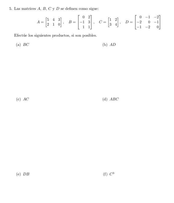 5. Las matrices \( A, B, C \) y \( D \) se definen como sigue: \[ A=\left[\begin{array}{lll} 5 & 4 & 3 \\ 2 & 1 & 0 \end{arra