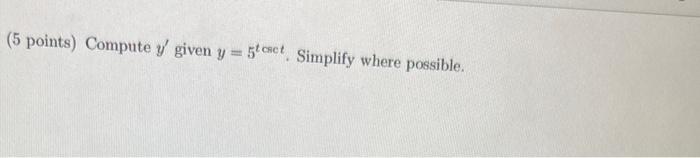 (5 points) Compute \( y^{\prime} \) given \( y=5^{t \text { cact }} \). Simplify where possible.