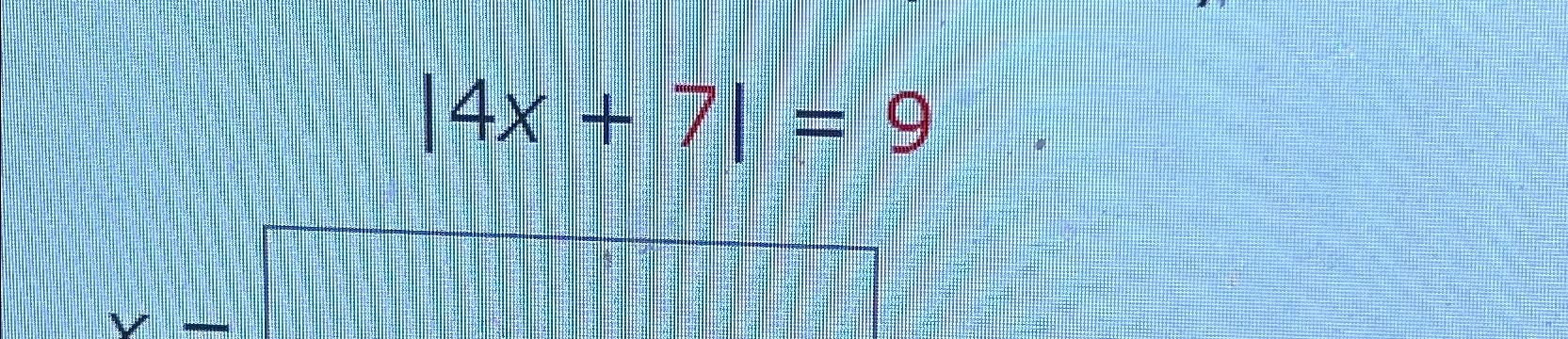 Solved |4x+7|=9 | Chegg.com