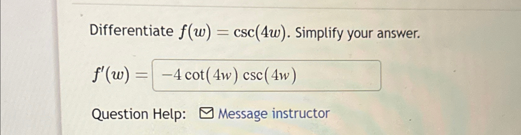 Solved Differentiate f(w)=csc(4w). ﻿Simplify your | Chegg.com