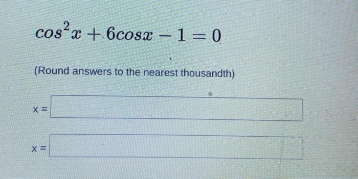 Solved cos²x + 6cosx – 1= 0 (Round answers to the nearest | Chegg.com