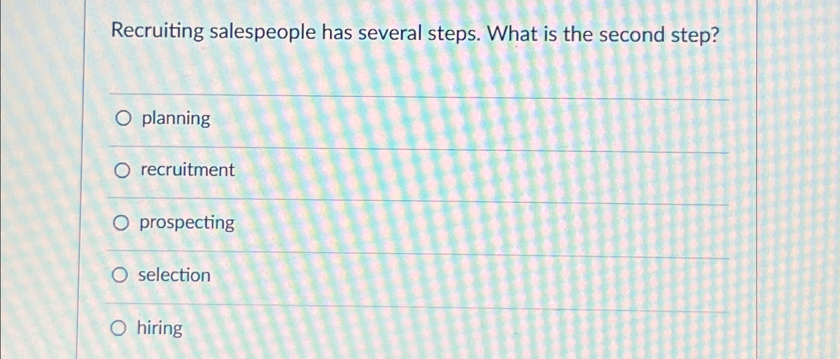 Solved Recruiting salespeople has several steps. What is the | Chegg.com