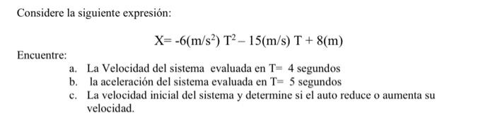 Considere la siguiente expresión: Encuentre: \[ \mathrm{X}=-6\left(\mathrm{~m} / \mathrm{s}^{2}\right) \mathrm{T}^{2}-15(\mat