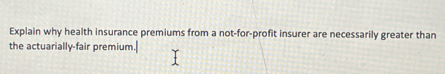 Solved Explain why health insurance premiums from a | Chegg.com