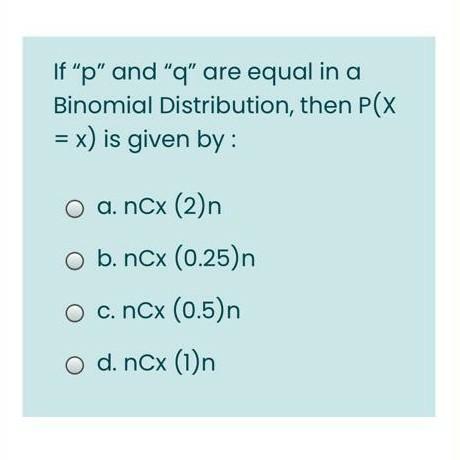 Solved If P And Q Are Equal In A Binomial Distribution Chegg Com