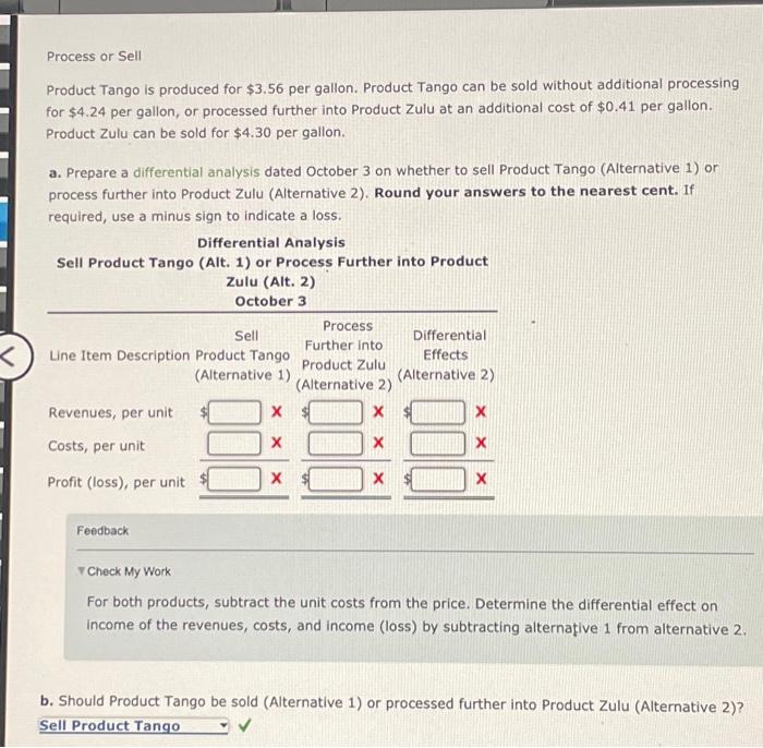Process or Sell
Product Tango is produced for \( \$ 3.56 \) per gallon. Product Tango can be sold without additional processi