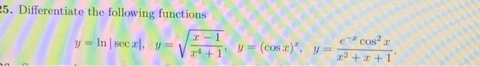 5. Differentiate the following functions \[ y=\ln |\sec x|, \quad y=\sqrt{\frac{x-1}{x^{4}+1}}, \quad y=(\cos x)^{x}, \quad y