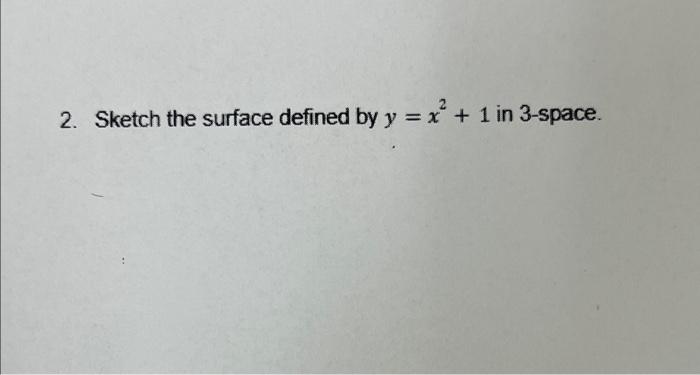 Solved 2. Sketch the surface defined by y=x2+1 in 3 -space. | Chegg.com