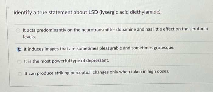 Solved Identify a true statement about LSD (lysergic acid | Chegg.com