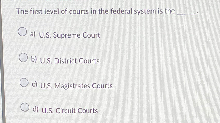 Solved The first level of courts in the federal system is | Chegg.com