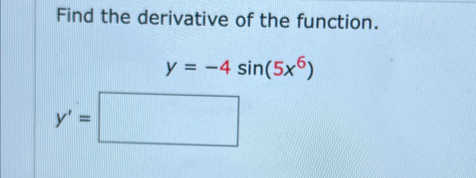 Solved Find the derivative of the function.y=-4sin(5x6)y'= | Chegg.com