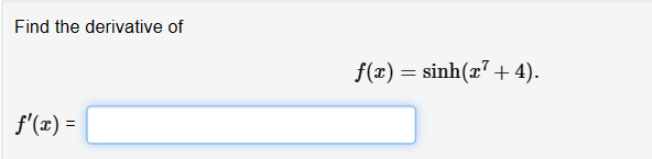 Solved Find the derivative off(x)=sinh(x7+4).f'(x)= | Chegg.com