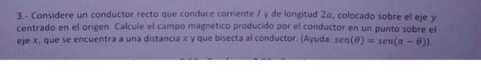 3.- Considere un conductor recto que conduce corriente \( I \) y de longitud \( 2 a \), colocado sobre el eje \( y \) centrad