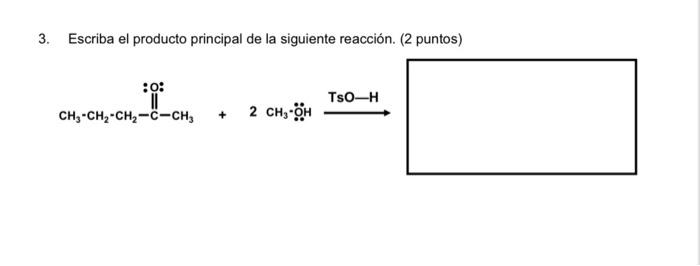 3. Escriba el producto principal de la siguiente reacción. (2 puntos)