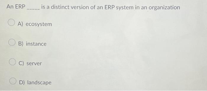 Solved An ERP is a distinct version of an ERP system Chegg com