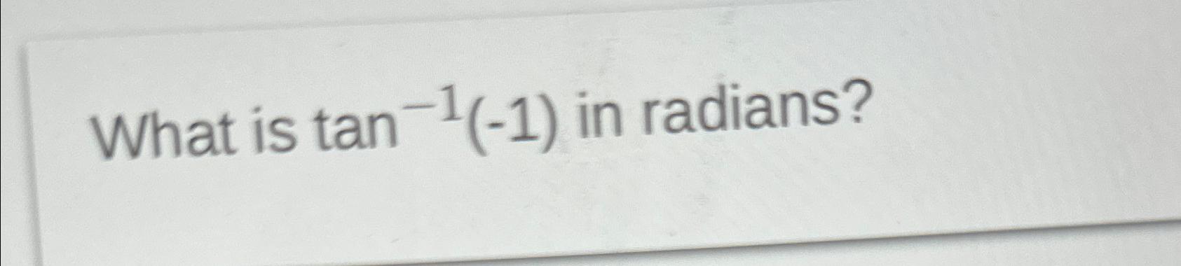 solved-what-is-tan-1-1-in-radians-chegg