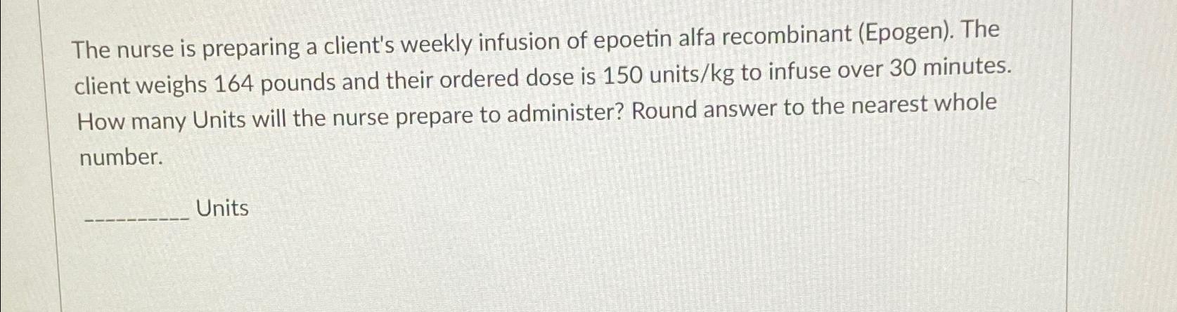 Solved The nurse is preparing a client s weekly infusion of