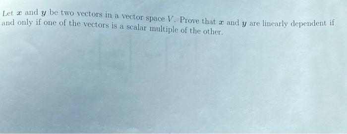 Solved Let x and y be two vectors in a vector space V. Prove | Chegg.com