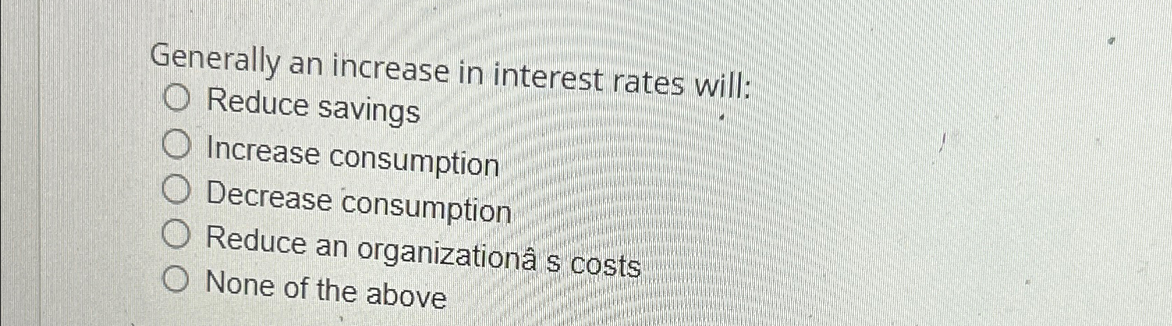 Solved Generally an increase in interest rates will:Reduce | Chegg.com