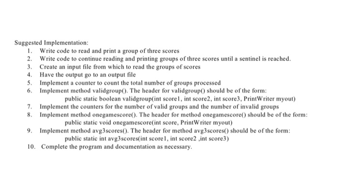 Suggested Implementation: 1. Write code to read and print a group of three scores 2. Write code to continue reading and print